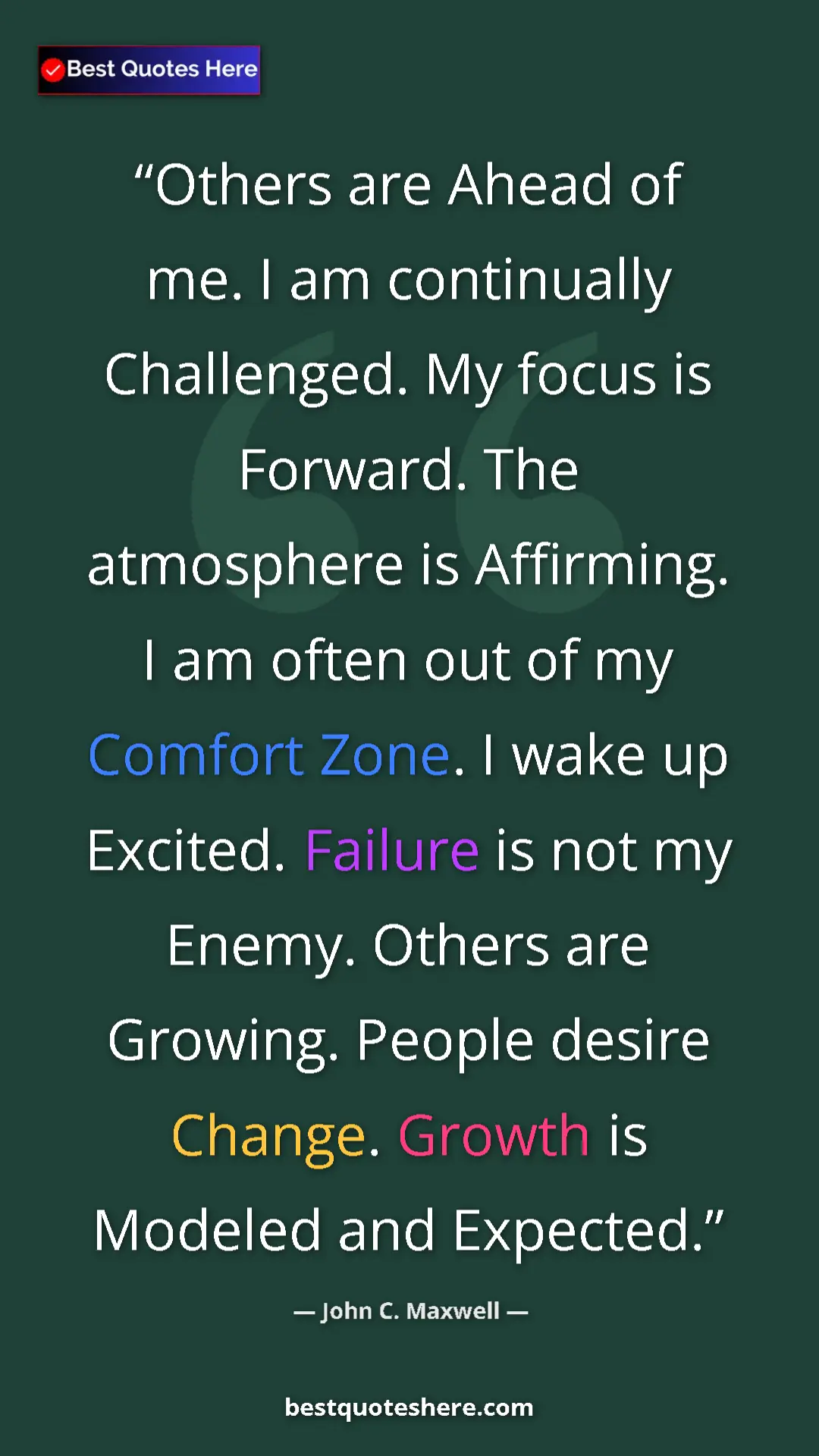 John C. Maxwell Quote Card: "Others are Ahead of me. I am continually Challenged. My..." Pinterest quote poster by John C. Maxwell: "Others are Ahead of me. I am continually Challenged. My..."