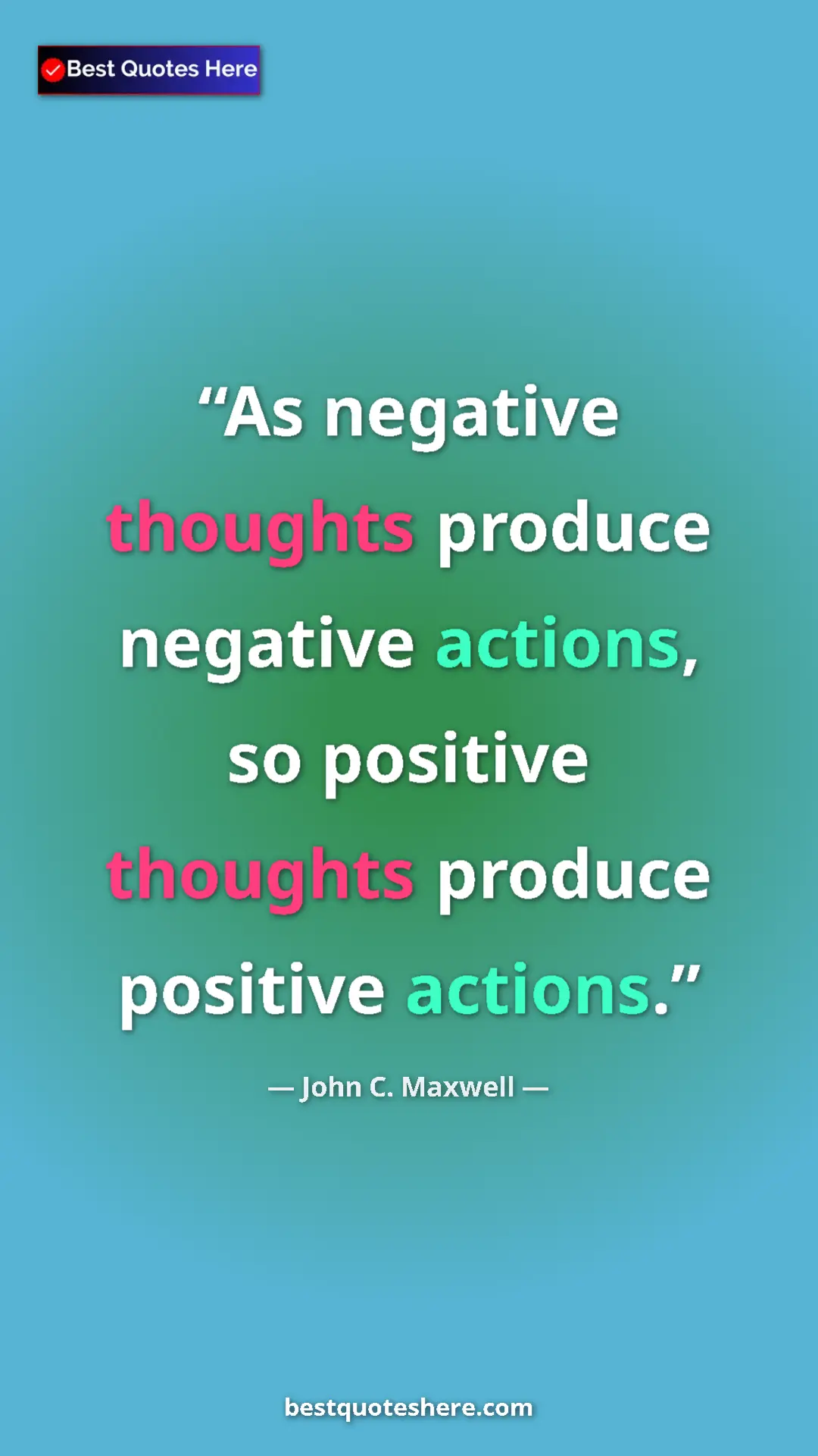 Pinterest quote poster by John C. Maxwell: "As negative thoughts produce negative actions, so positive..."