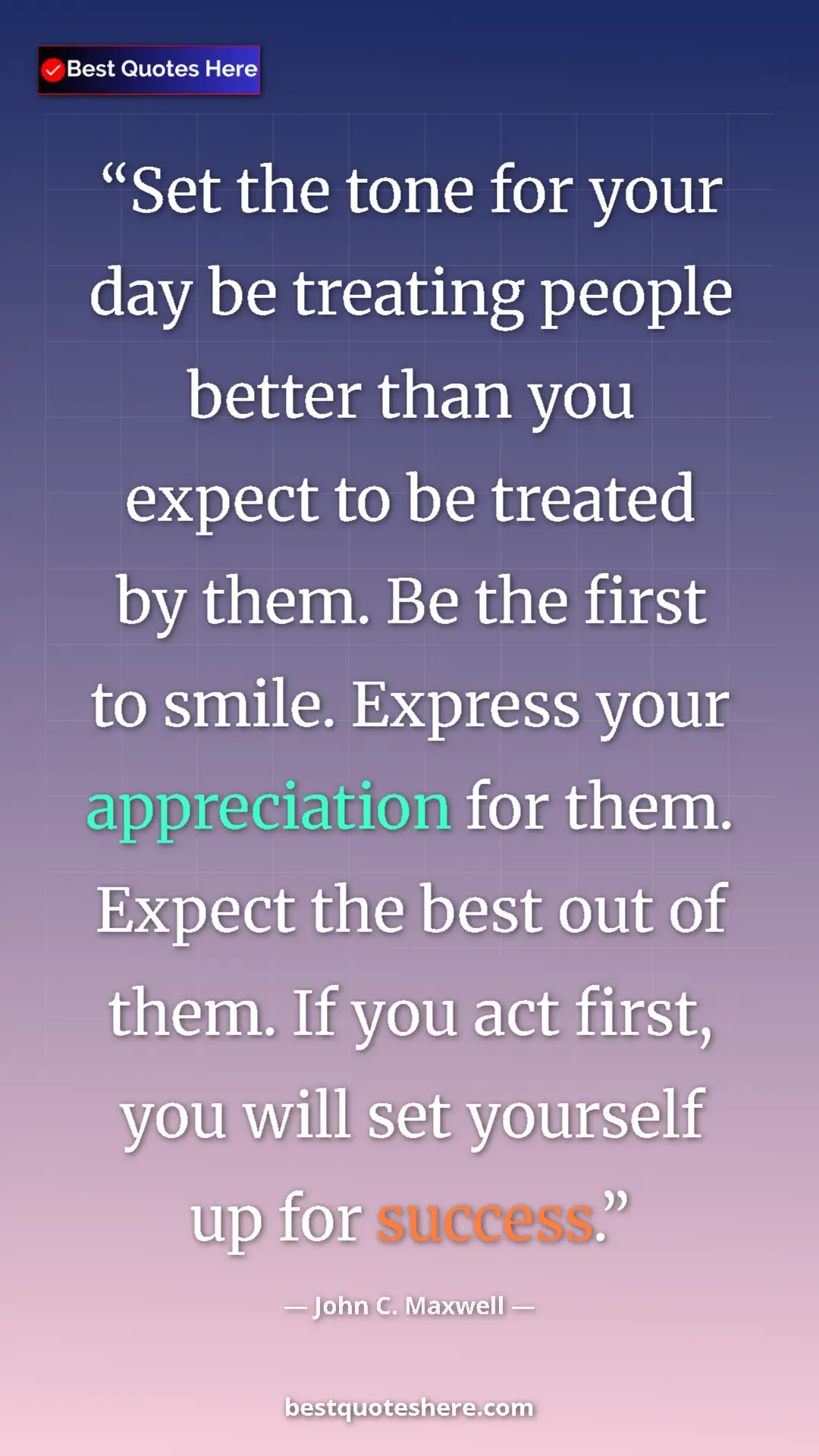 Pinterest quote poster by John C. Maxwell: "Set the tone for your day be treating people better than..."