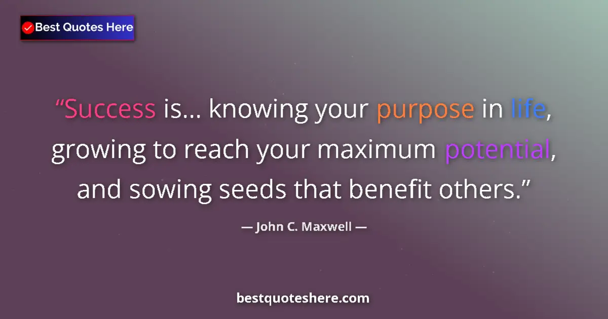 Image for the quote by John C Maxwell: Success is... knowing your purpose in life, growing to reach your maximum potential, and sowing seed...