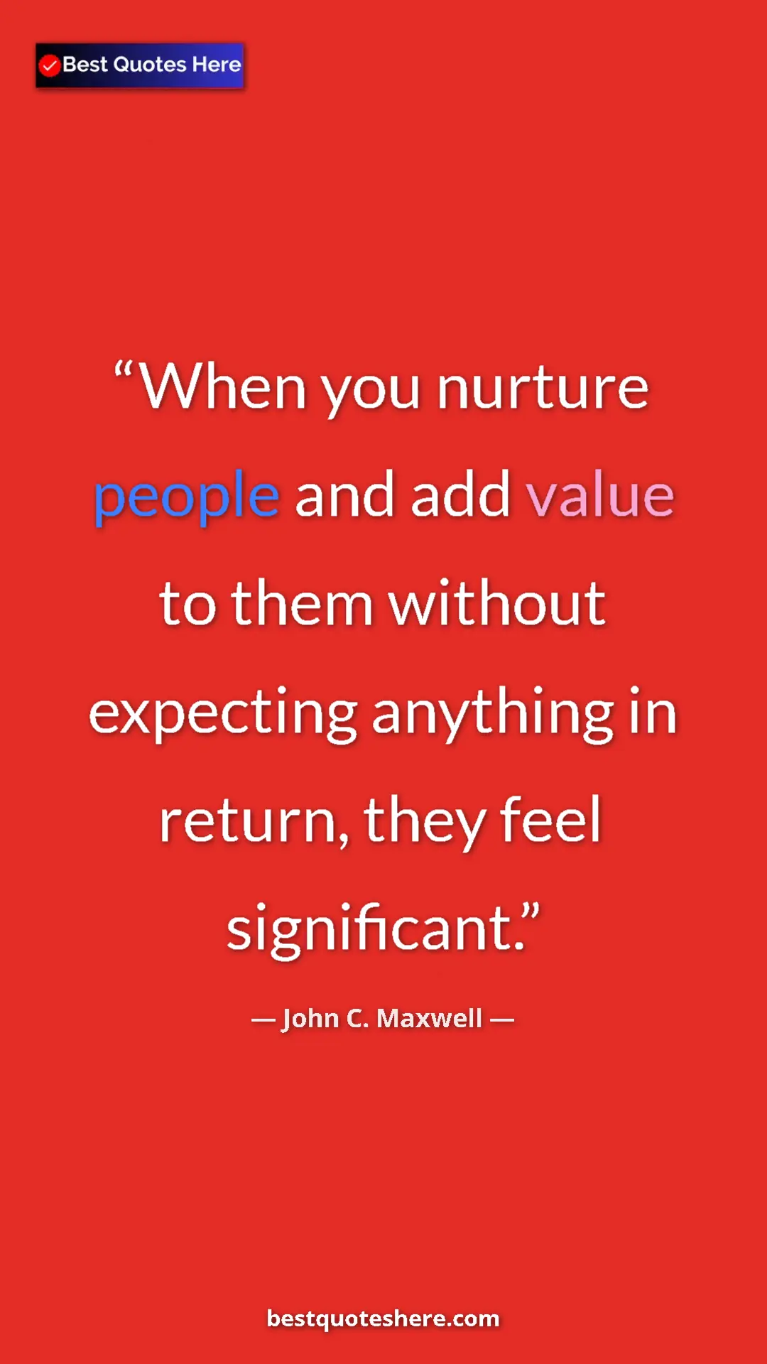 Pinterest quote poster by John C. Maxwell: "When you nurture people and add value to them without..."