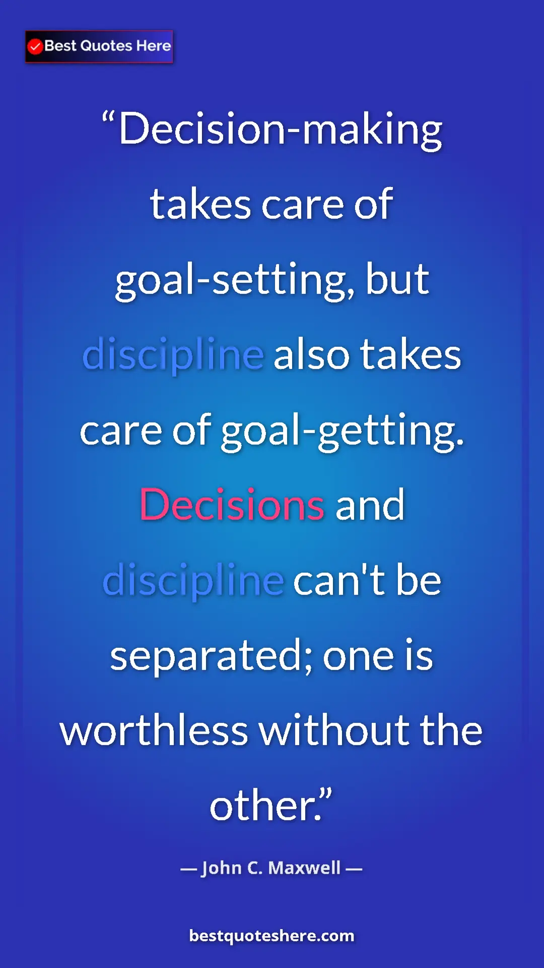 Pinterest quote poster by John C. Maxwell: "Decision-making takes care of goal-setting, but discipline..."