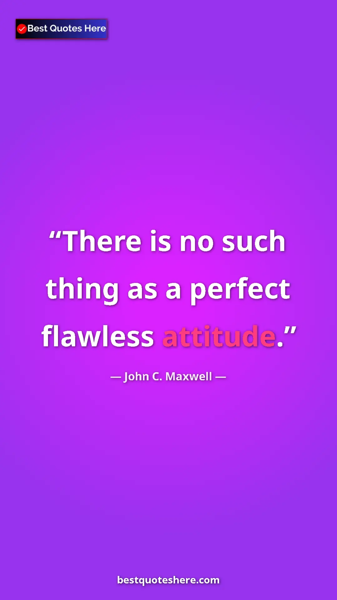 Pinterest quote poster by John C. Maxwell: "There is no such thing as a perfect flawless attitude."