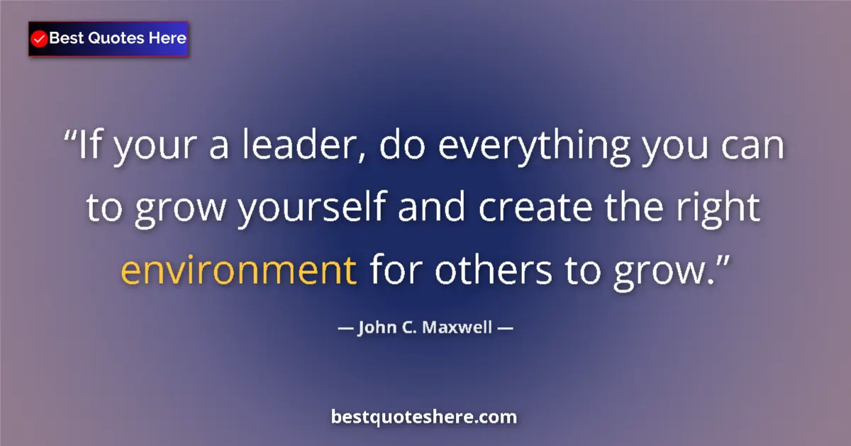 John C. Maxwell quote: "If your a leader, do everything you can to grow yourself..."