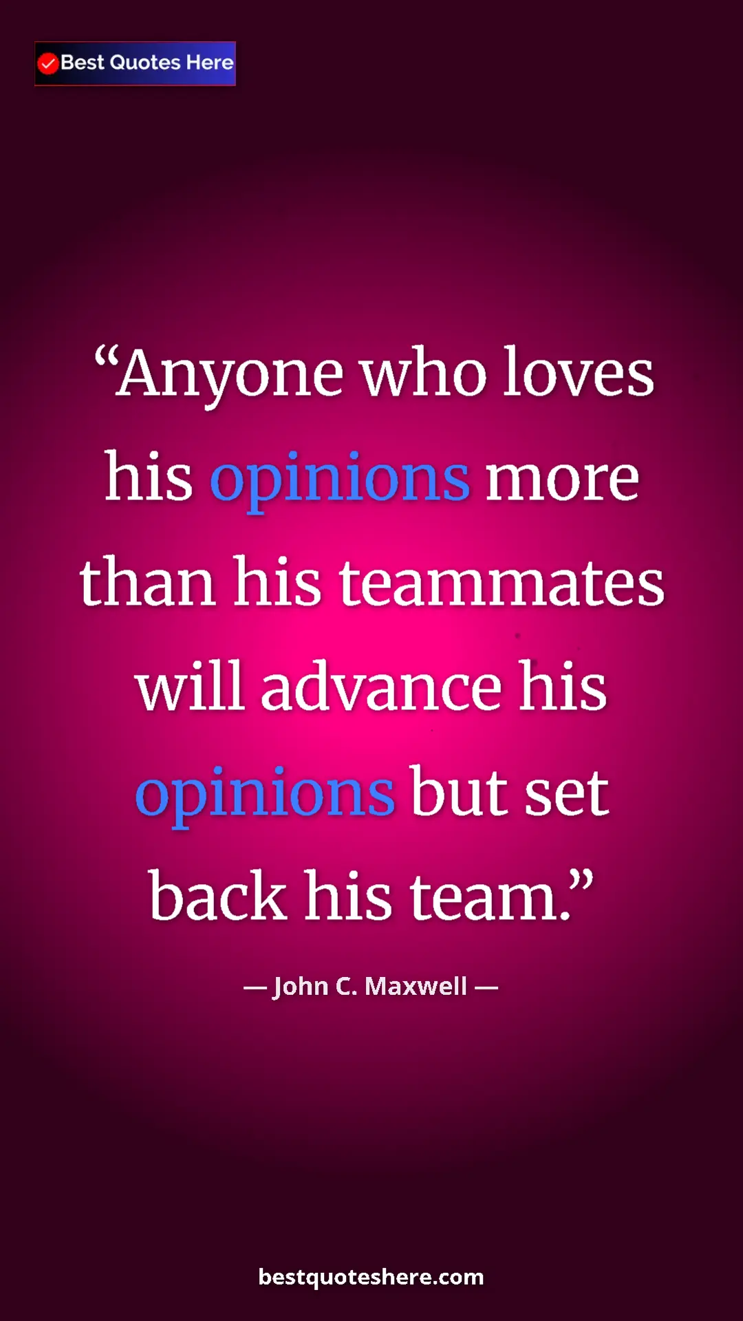 Pinterest quote poster by John C. Maxwell: "Anyone who loves his opinions more than his teammates will..."