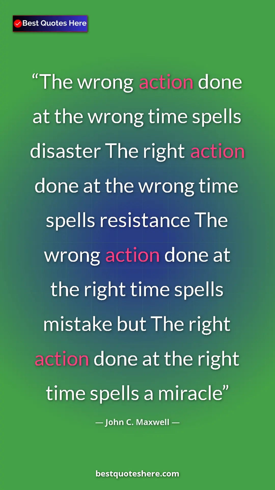 Pinterest quote poster by John C. Maxwell: "The wrong action done at the wrong time spells disaster The..."