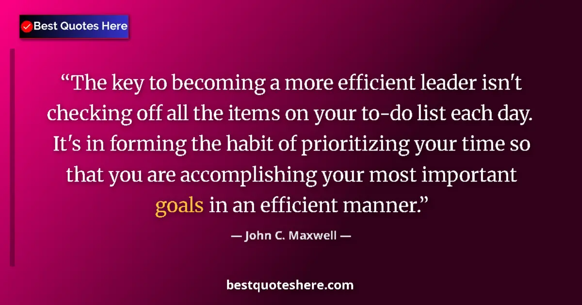 Quote by John C. Maxwell: The key to becoming a more efficient leader isn't checking off all the items on your to-do list each...