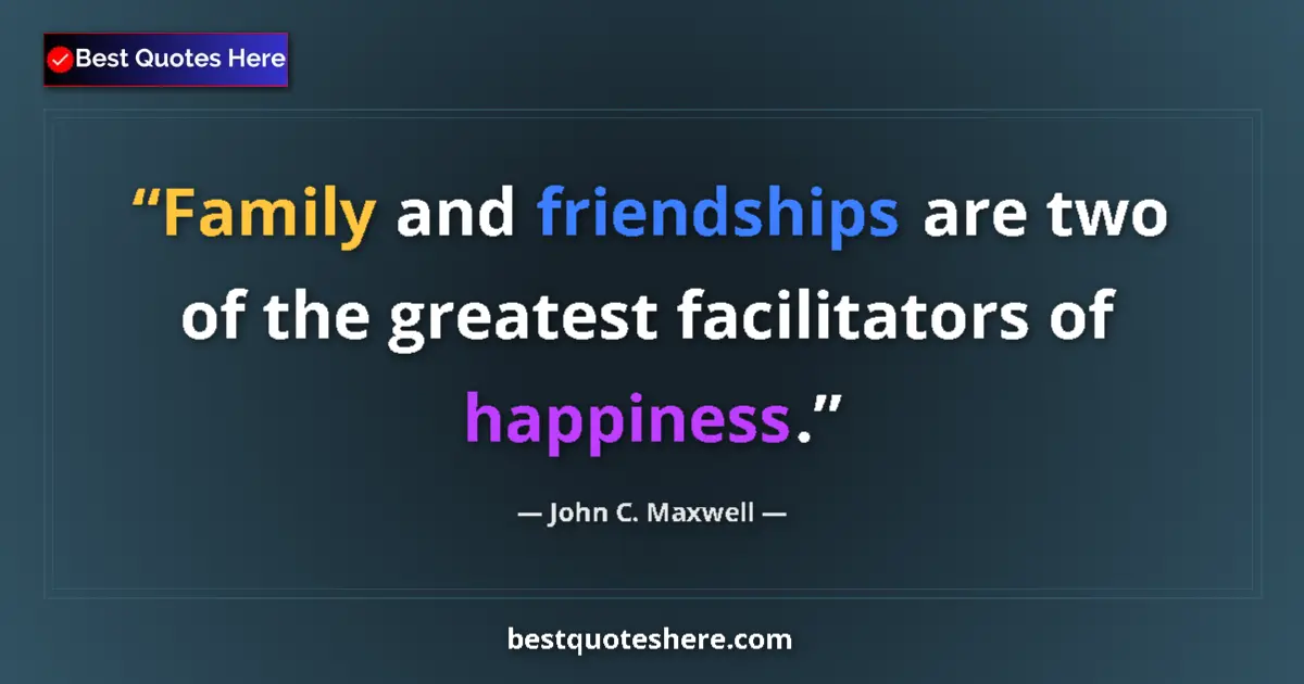 John C. Maxwell quote: "Family and friendships are two of the greatest facilitators..."