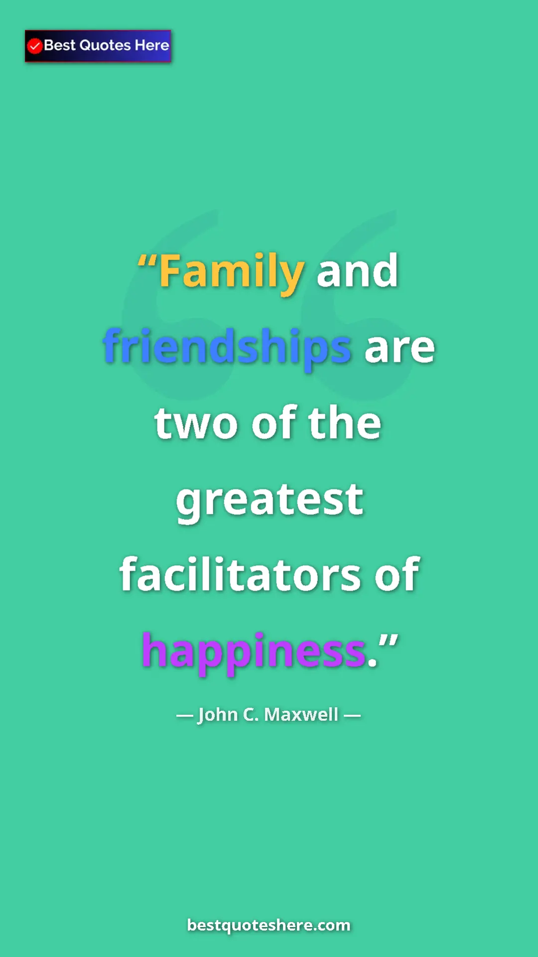 Pinterest quote poster by John C. Maxwell: "Family and friendships are two of the greatest facilitators..."