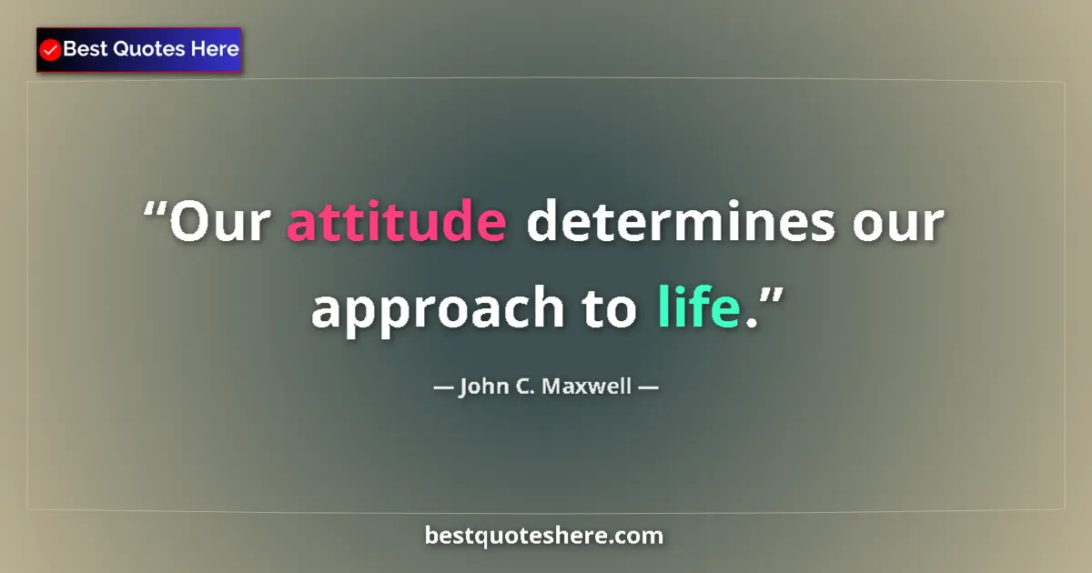 John C. Maxwell quote: "Our attitude determines our approach to life."