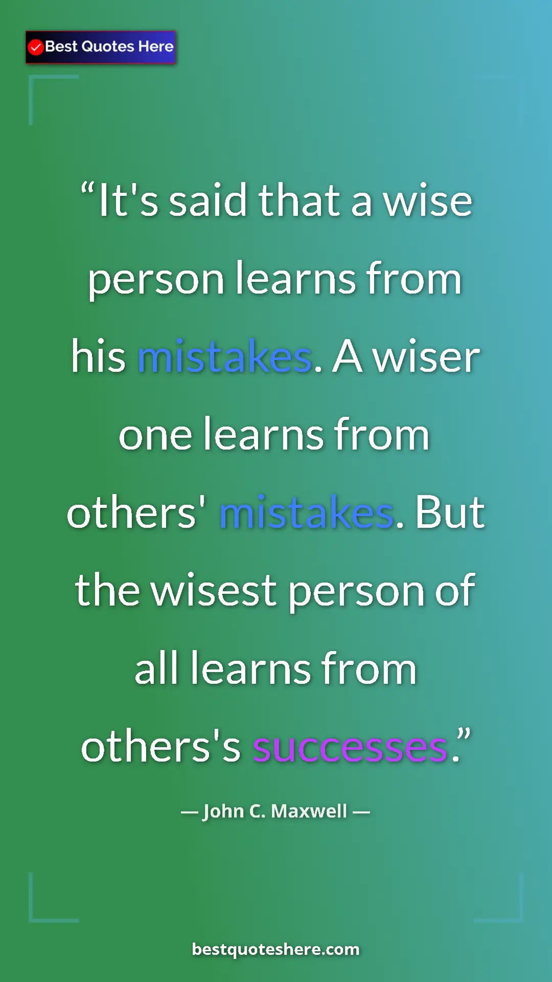 Pinterest quote poster by John C. Maxwell: "It's said that a wise person learns from his mistakes. A..."