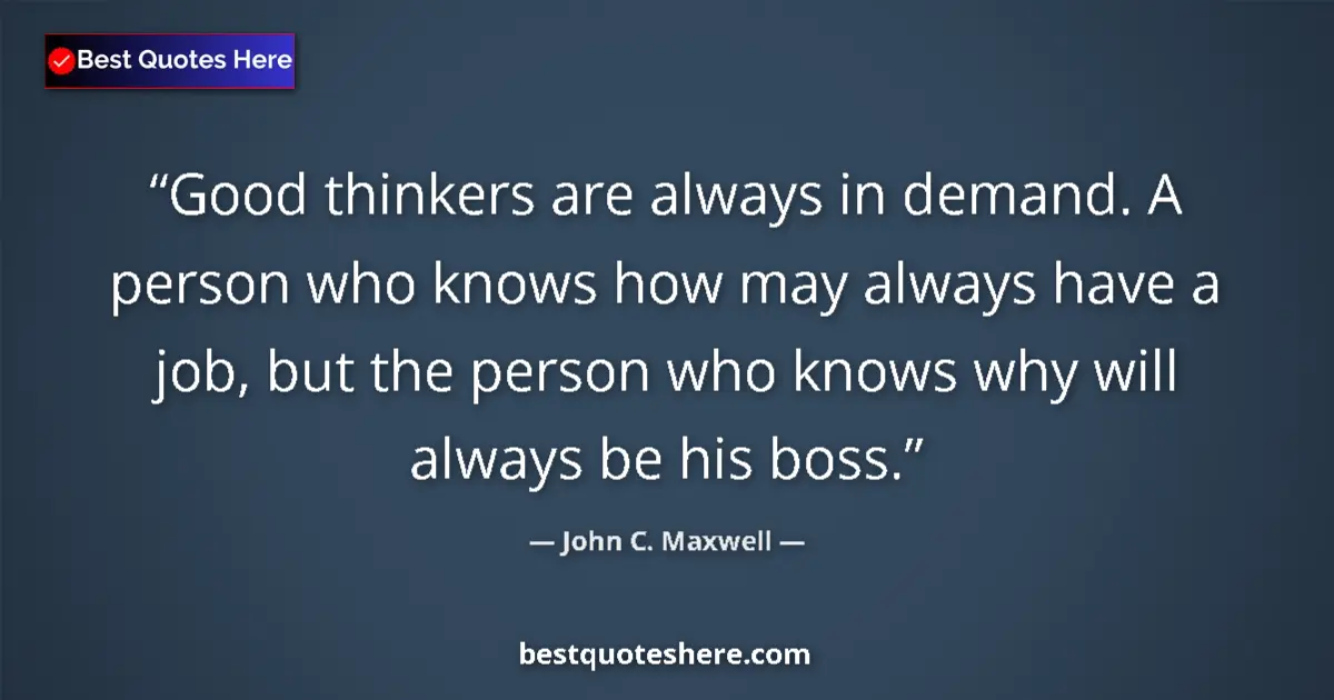 John C. Maxwell quote: "Good thinkers are always in demand. A person who knows how..."