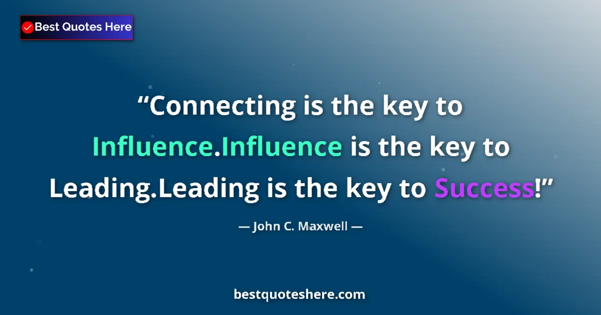 Quote by John C. Maxwell: Connecting is the key to Influence.Influence is the key to Leading.Leading is the key to Success!...