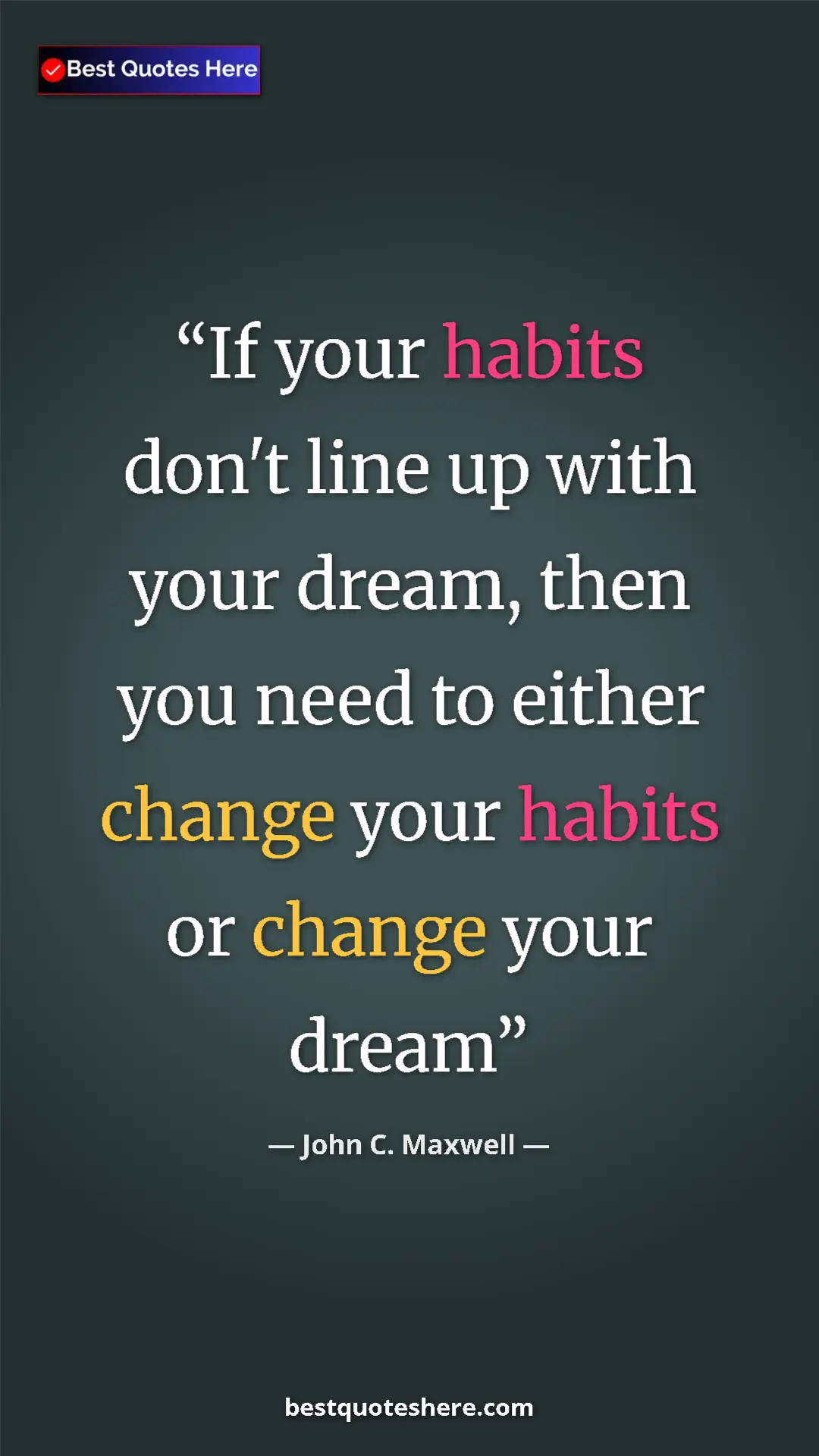 Pinterest quote poster by John C. Maxwell: "If your habits don't line up with your dream, then you need..."