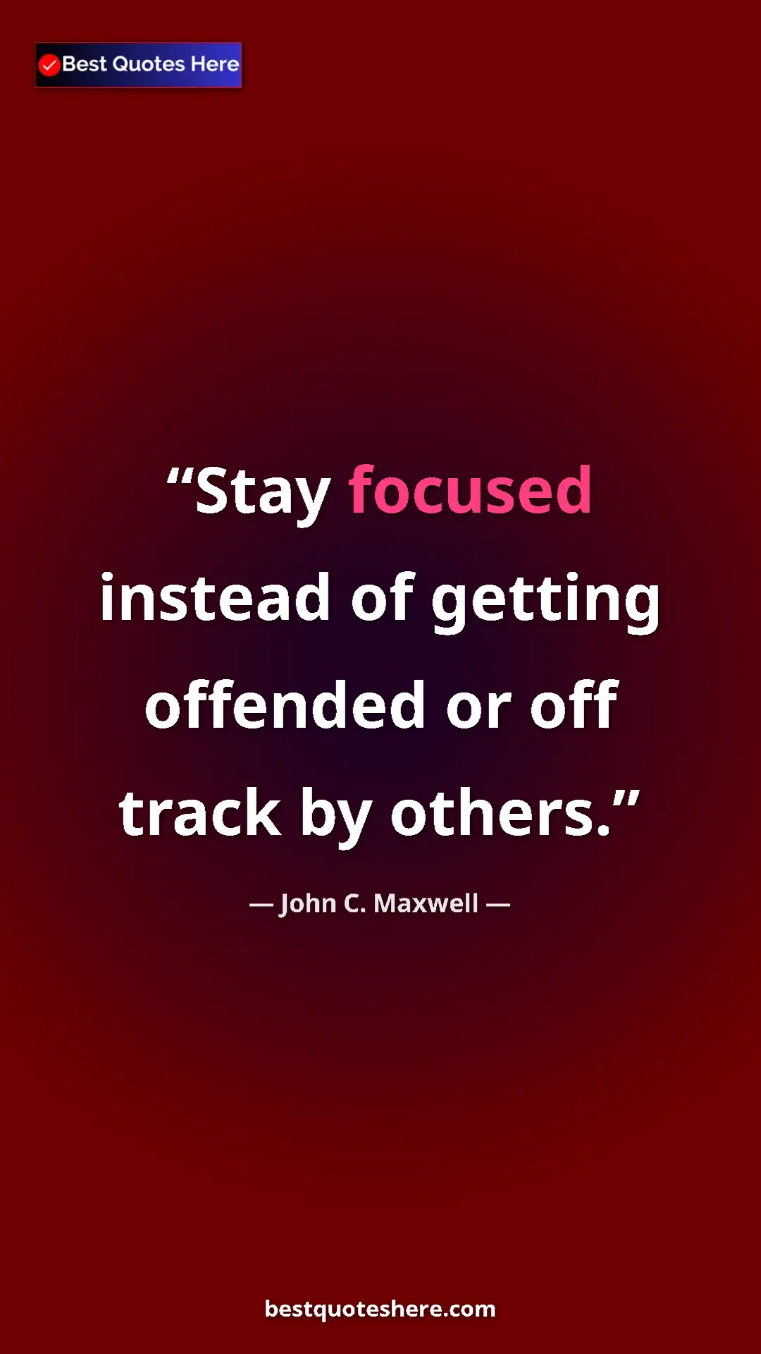 Pinterest quote poster by John C. Maxwell: "Stay focused instead of getting offended or off track by..."