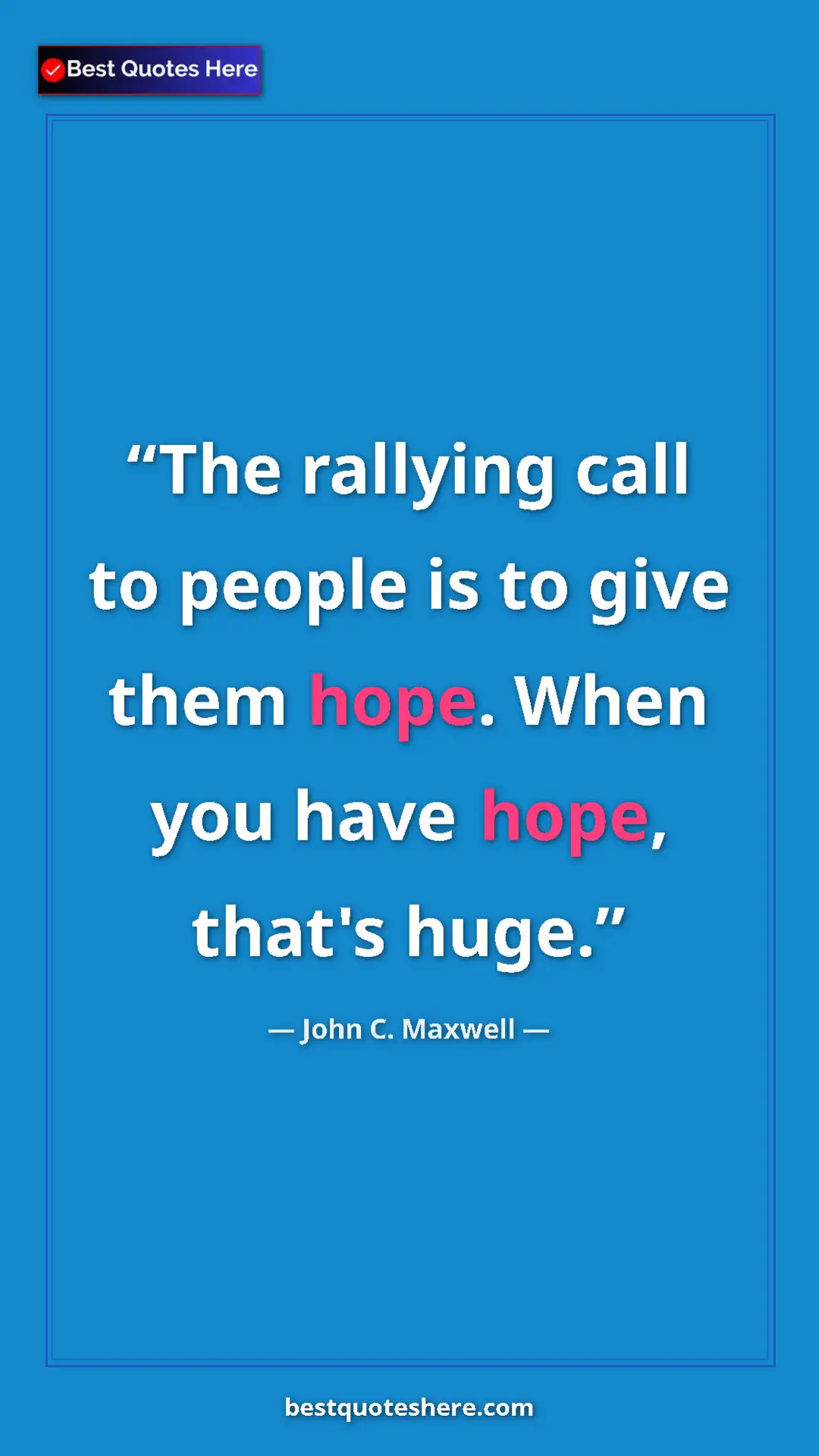 Pinterest quote poster by John C. Maxwell: "The rallying call to people is to give them hope. When you..."