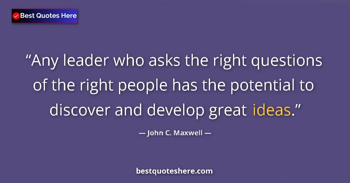 Quote by John C. Maxwell: Any leader who asks the right questions of the rig