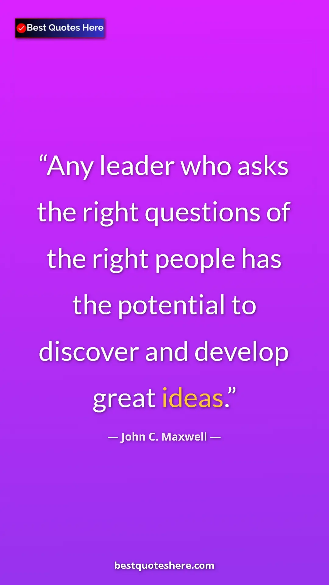 Pinterest quote poster by John C. Maxwell: "Any leader who asks the right questions of the right people..."