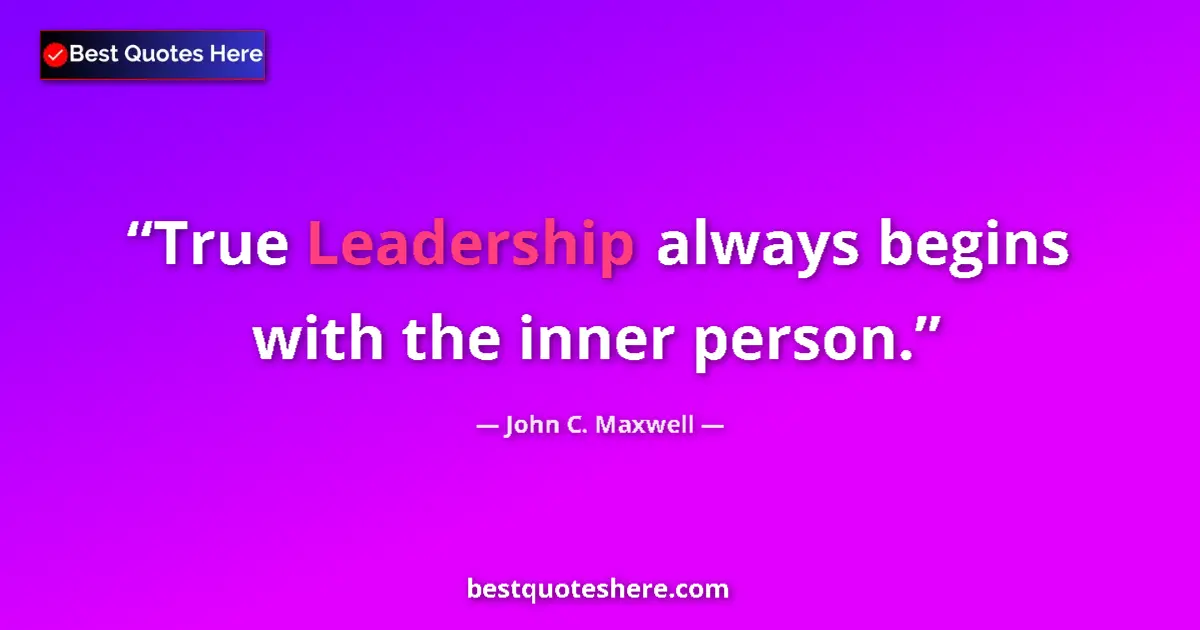 Quote by John C. Maxwell: True Leadership always begins with the inner perso