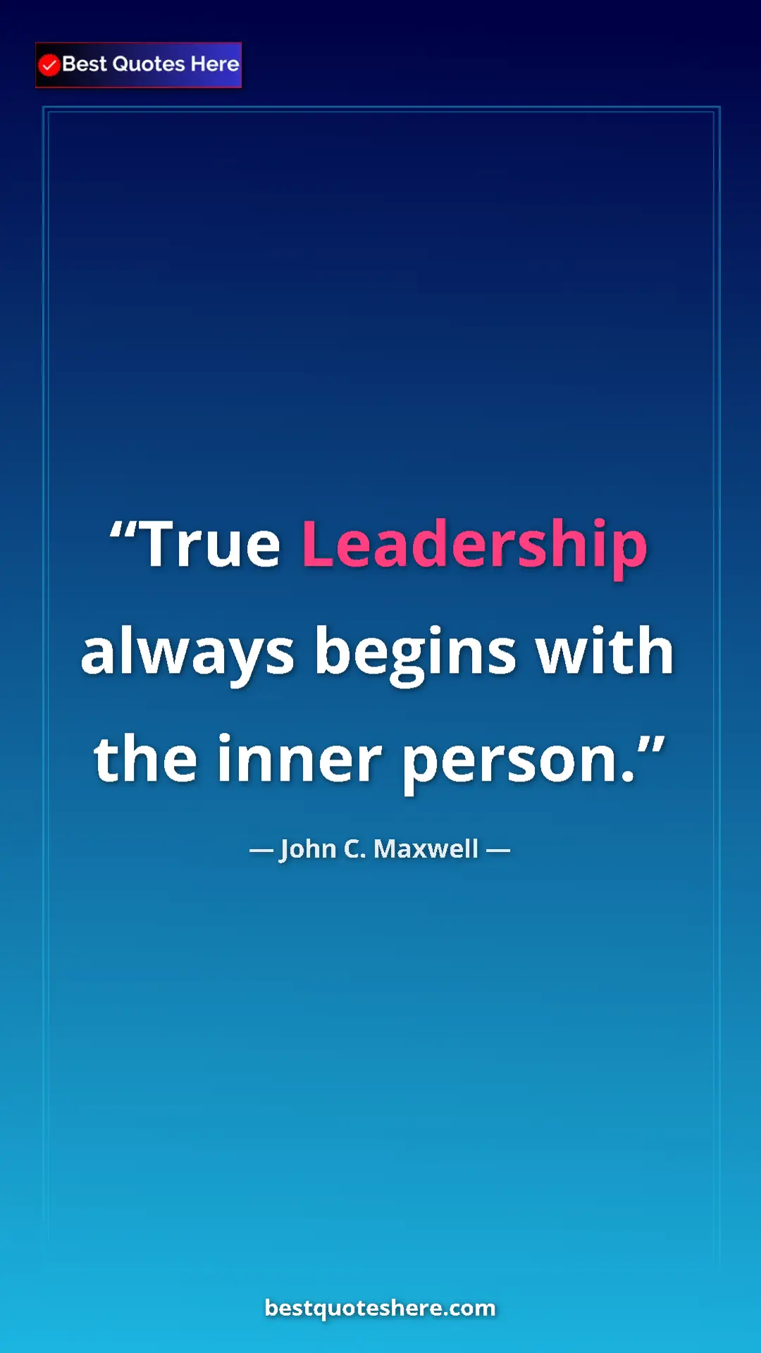 Pinterest quote poster by John C. Maxwell: "True Leadership always begins with the inner person."