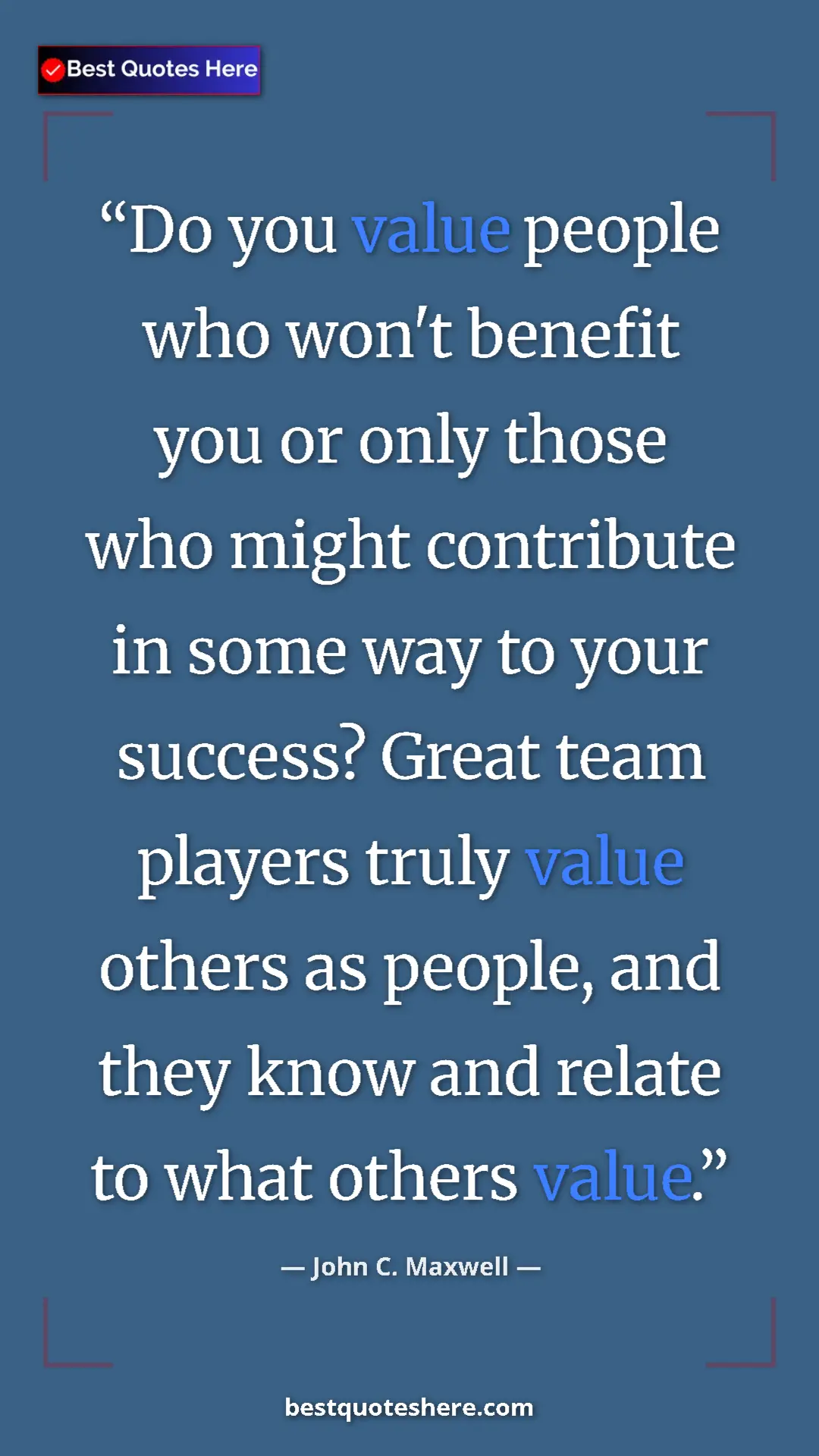 Pinterest quote poster by John C. Maxwell: "Do you value people who won't benefit you or only those who..."