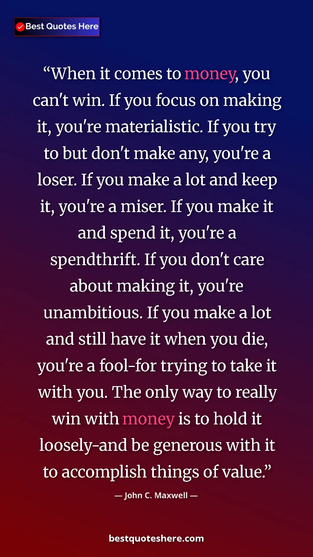 Pinterest quote poster by John C. Maxwell: "When it comes to money, you can't win. If you focus on..."