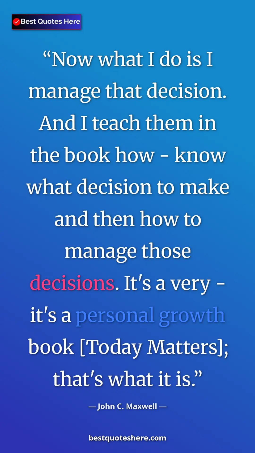 Pinterest quote poster by John C. Maxwell: "Now what I do is I manage that decision. And I teach them..."