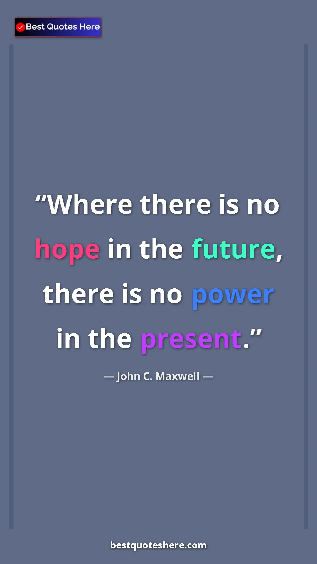 Pinterest quote poster by John C. Maxwell: "Where there is no hope in the future, there is no power in..."