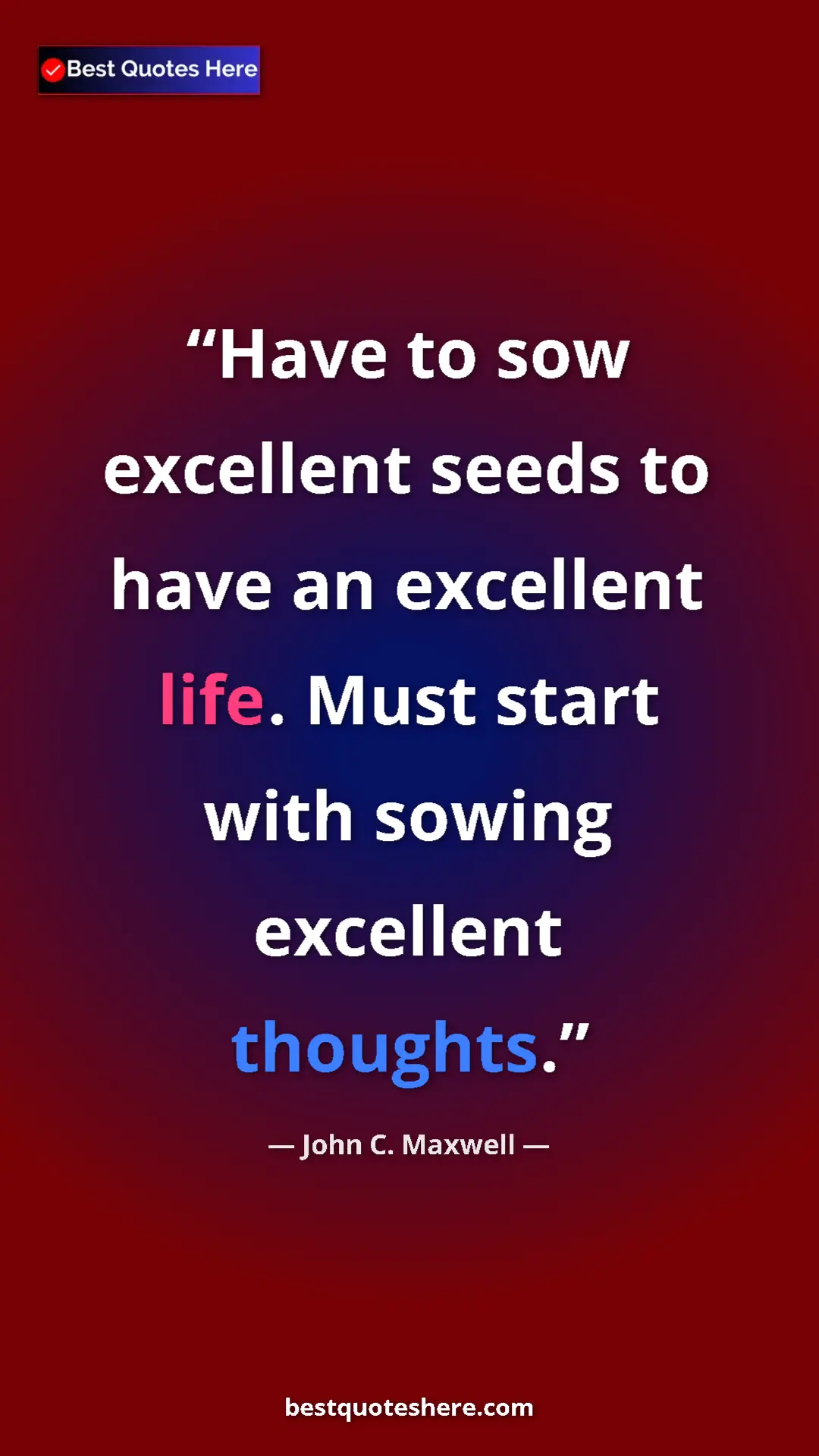 Pinterest quote poster by John C. Maxwell: "Have to sow excellent seeds to have an excellent life. Must..."