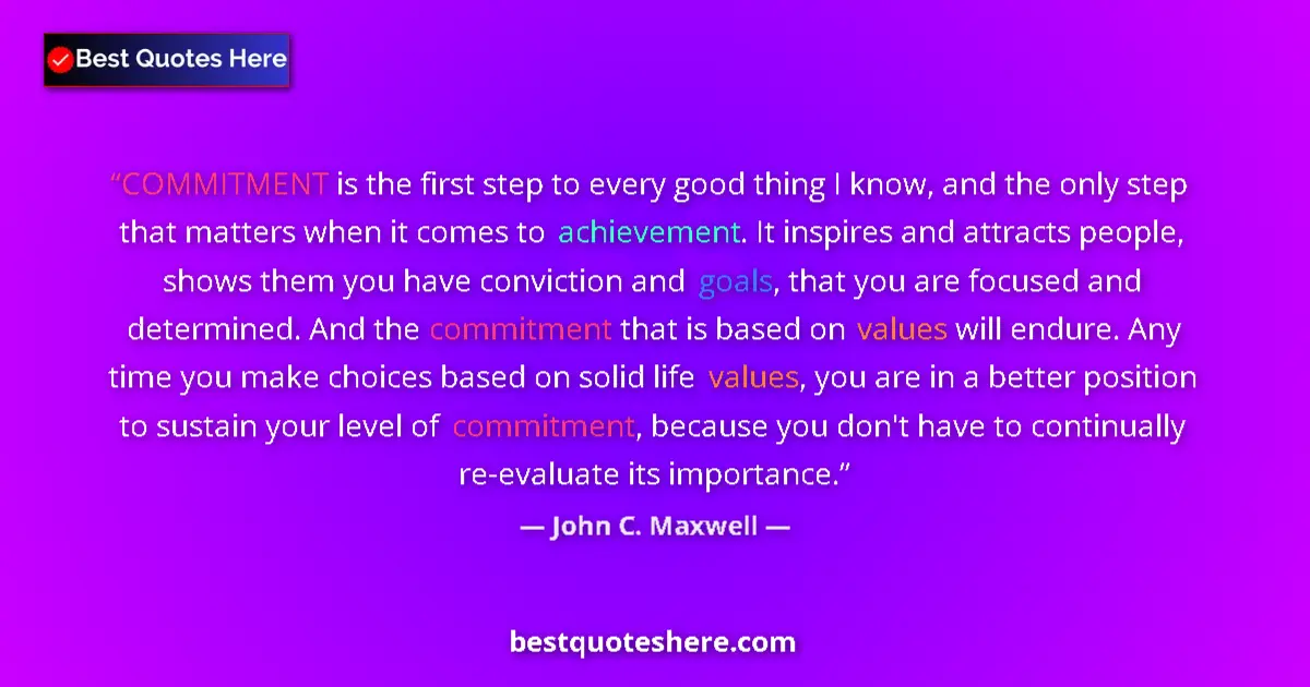 Quote by John C. Maxwell: COMMITMENT is the first step to every good thing I know, and the only step that matters when it come...