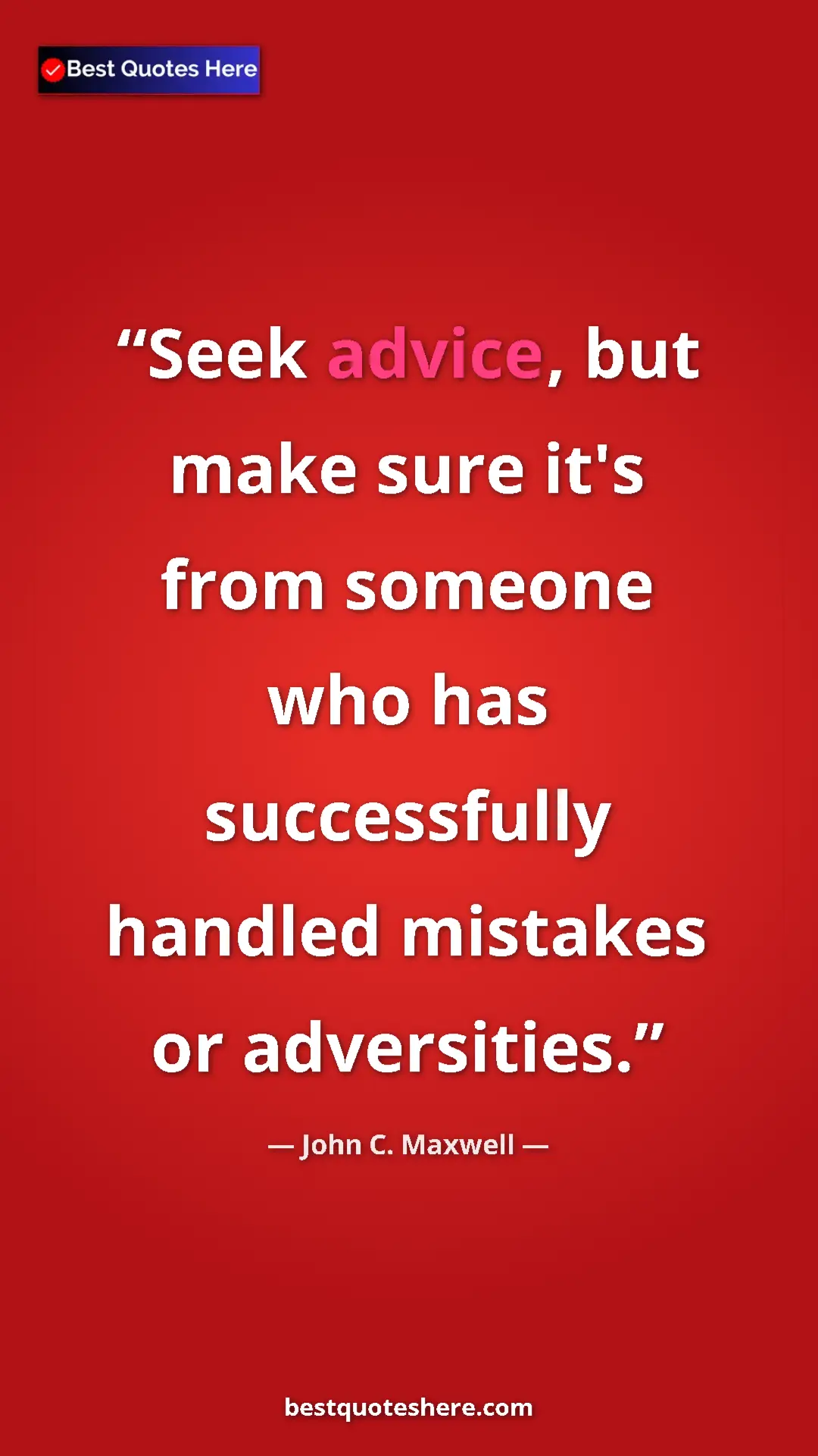 John C. Maxwell Quote Card: "Seek advice, but make sure it's from someone who has..." Pinterest quote poster by John C. Maxwell: "Seek advice, but make sure it's from someone who has..."