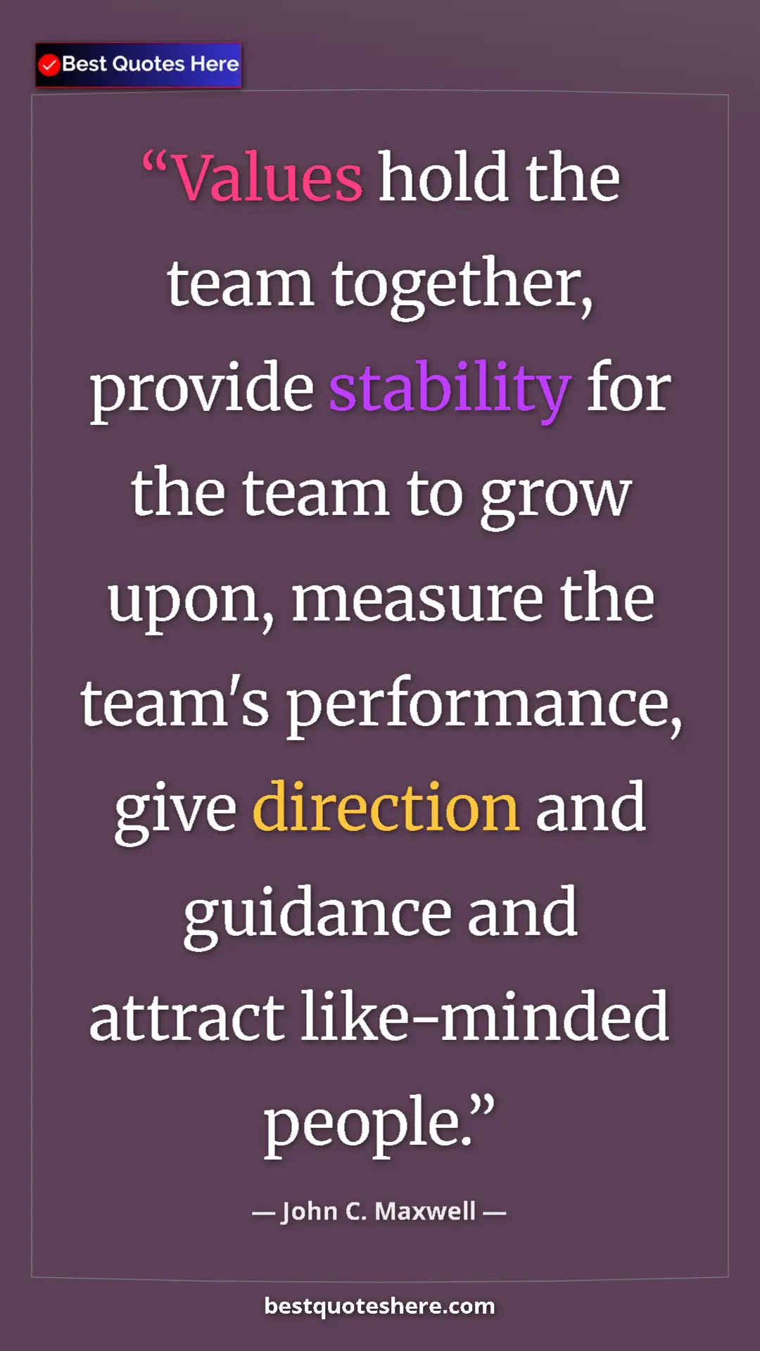 Pinterest quote poster by John C. Maxwell: "Values hold the team together, provide stability for the..."
