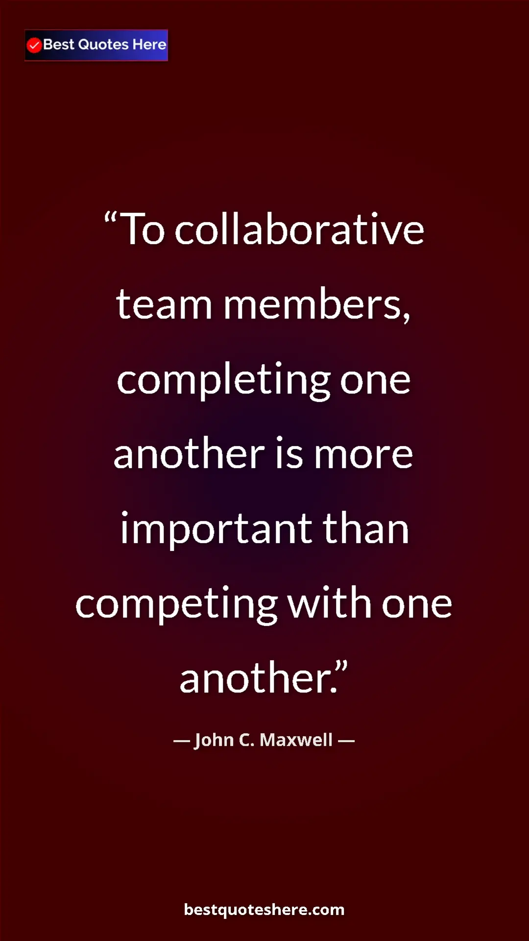 Pinterest quote poster by John C. Maxwell: "To collaborative team members, completing one another is..."