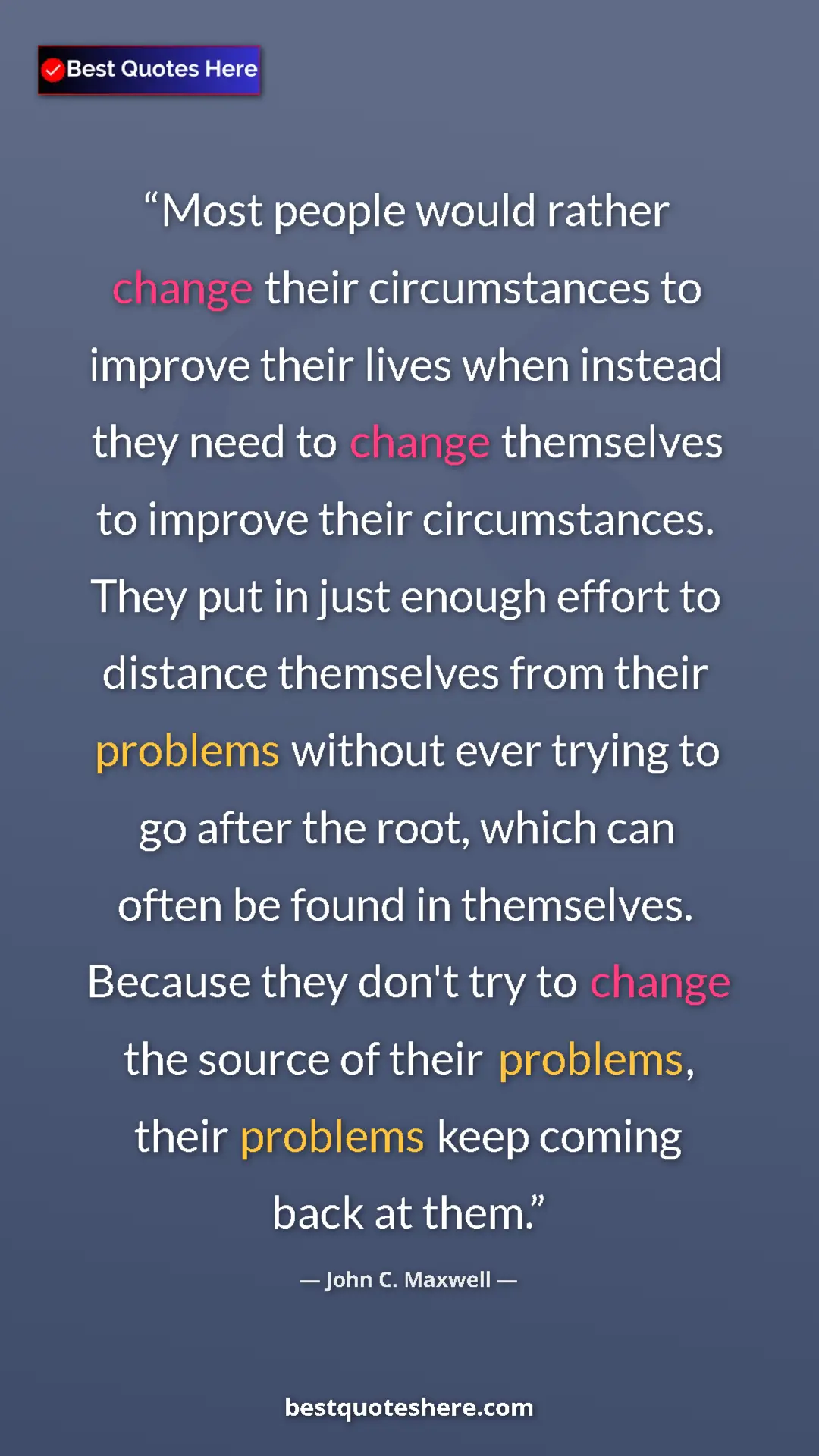 John C. Maxwell Quote Card: "Most people would rather change their circumstances to..." Pinterest quote poster by John C. Maxwell: "Most people would rather change their circumstances to..."