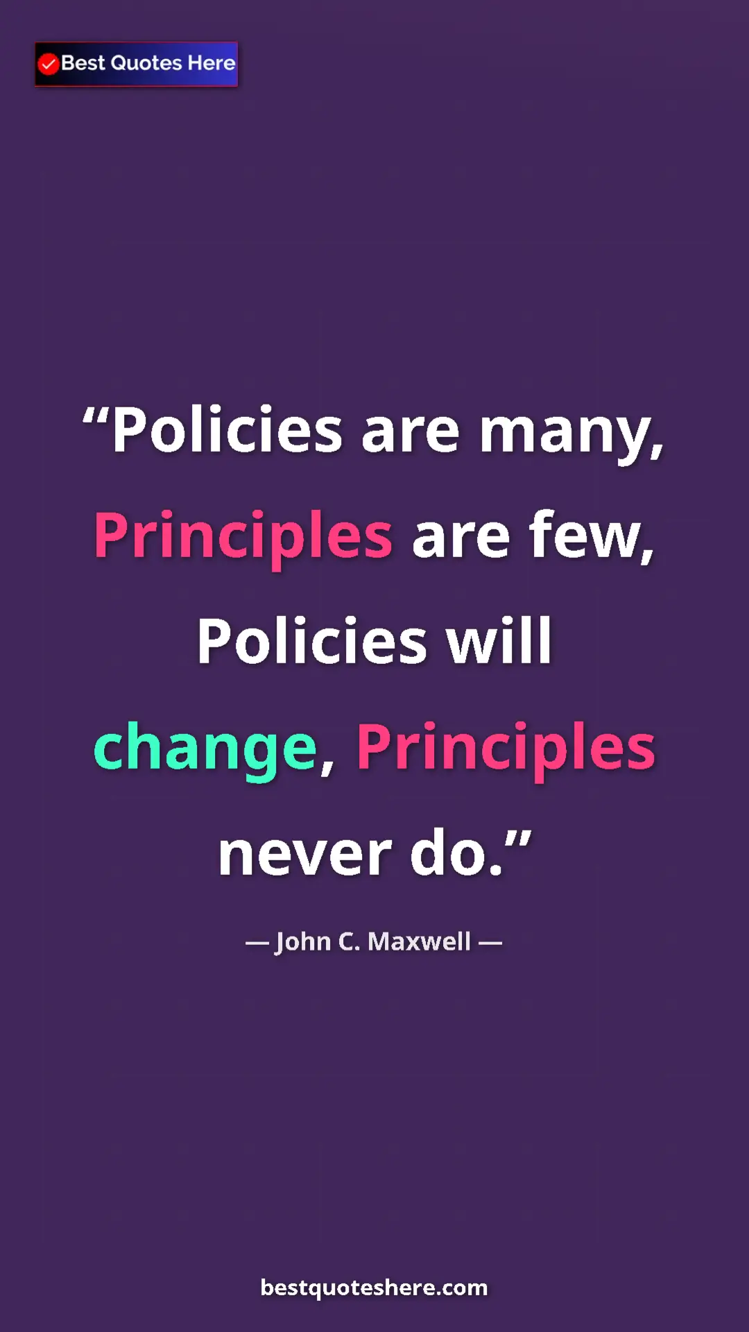 Pinterest quote poster by John C. Maxwell: "Policies are many, Principles are few, Policies will..."