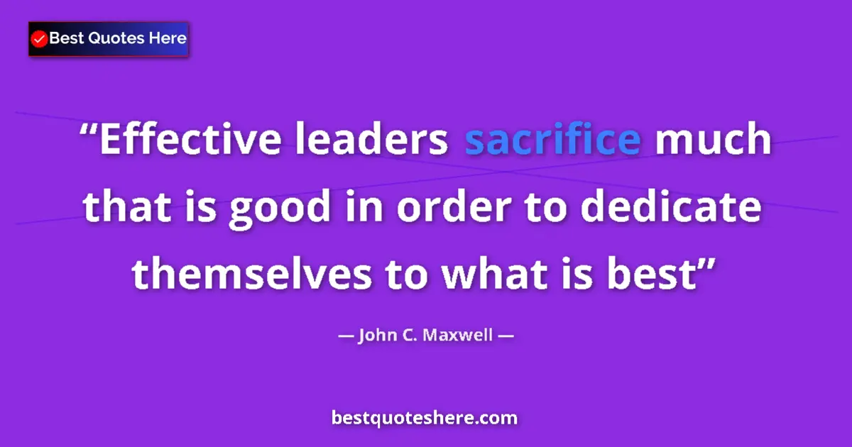 Quote by John C. Maxwell: Effective leaders sacrifice much that is good in o