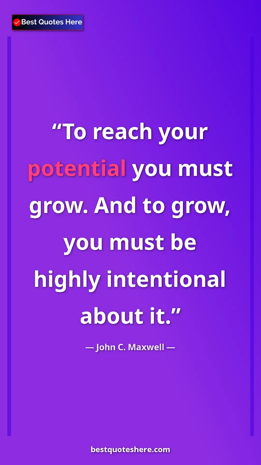 Pinterest quote poster by John C. Maxwell: "To reach your potential you must grow. And to grow, you..."