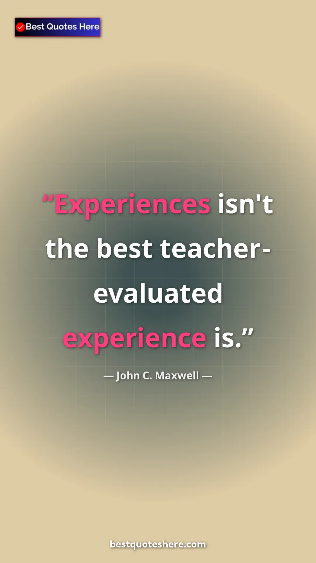 Pinterest quote poster by John C. Maxwell: "Experiences isn't the best teacher - evaluated experience..."