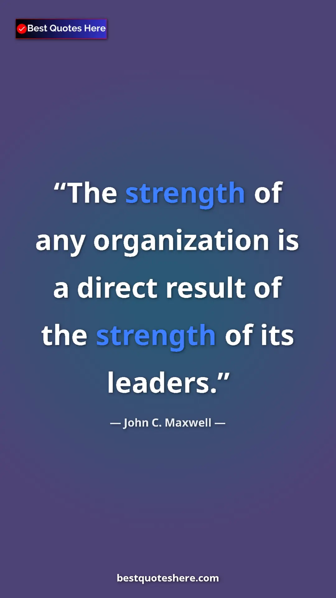 Pinterest quote poster by John C. Maxwell: "The strength of any organization is a direct result of the..."