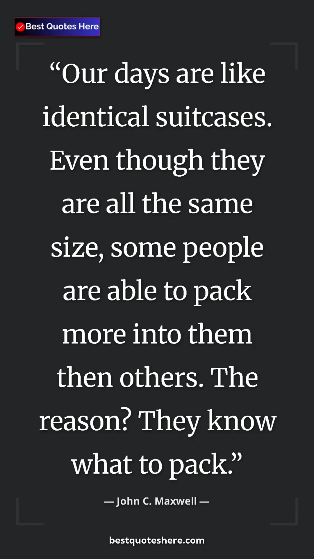 Pinterest quote poster by John C. Maxwell: "Our days are like identical suitcases. Even though they are..."