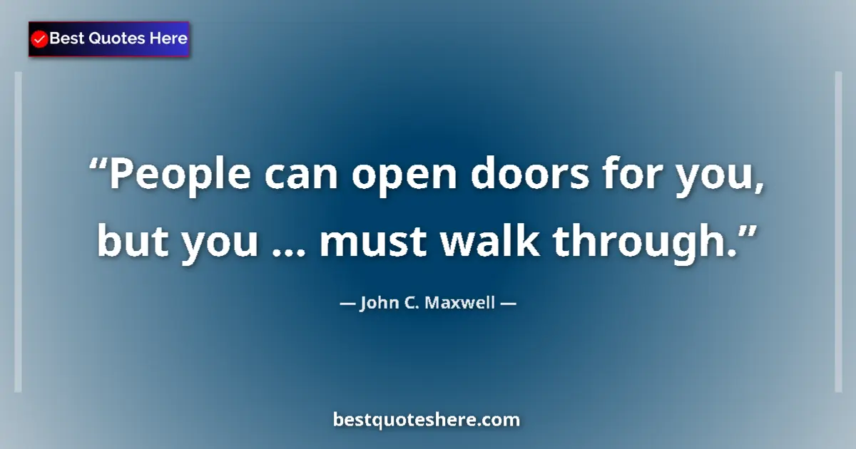 Image for the quote by John C Maxwell: People can open doors for you, but you ... must walk through....