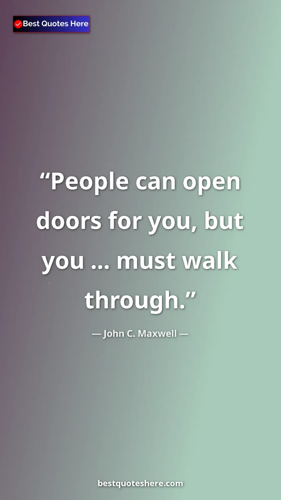 Pinterest quote poster by John C. Maxwell: "People can open doors for you, but you ... must walk through"