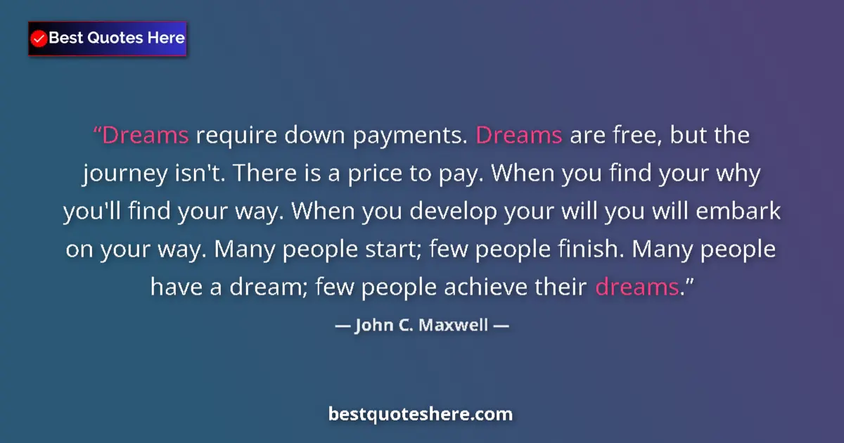 Image for the quote by John C Maxwell: Dreams require down payments. Dreams are free, but the journey isn't. There is a price to pay. When ...