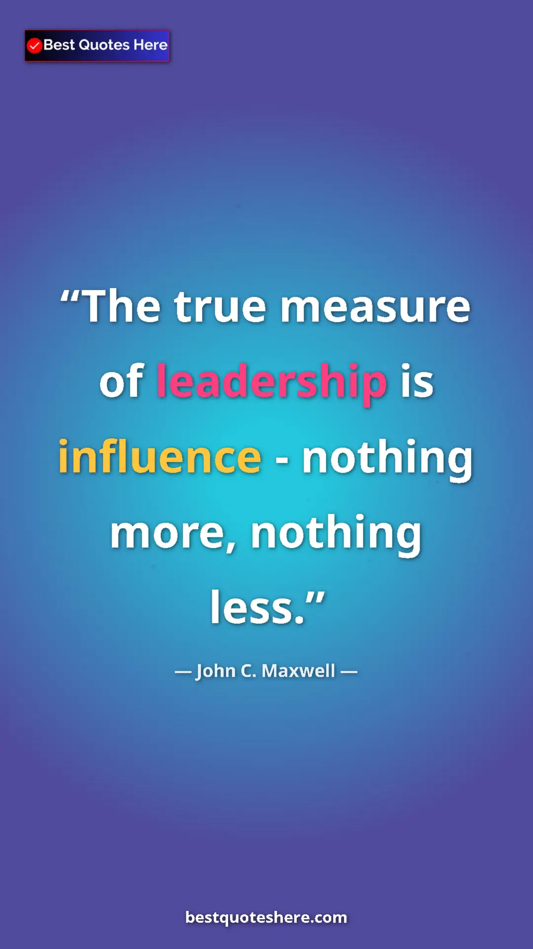 Pinterest quote poster by John C. Maxwell: "The true measure of leadership is influence - nothing more,..."