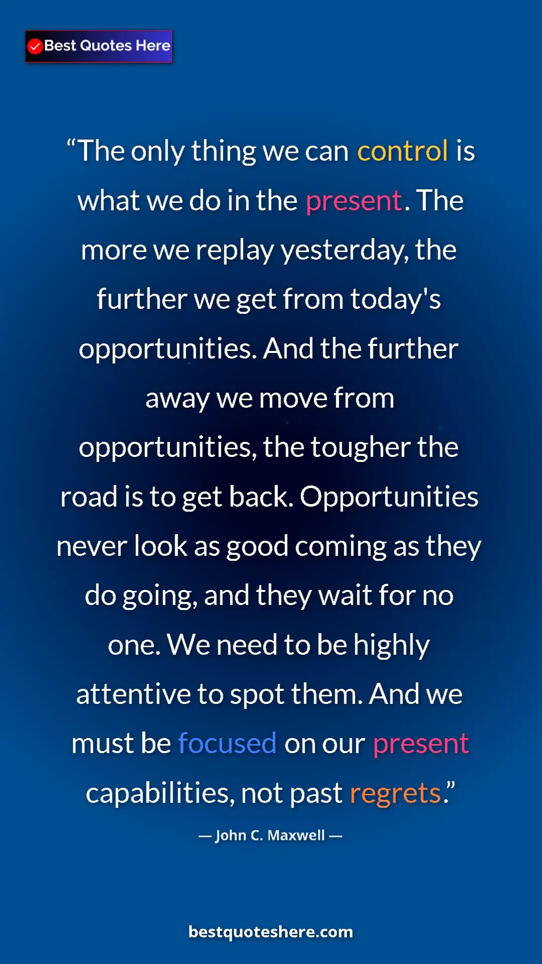 Pinterest quote poster by John C. Maxwell: "The only thing we can control is what we do in the present...."