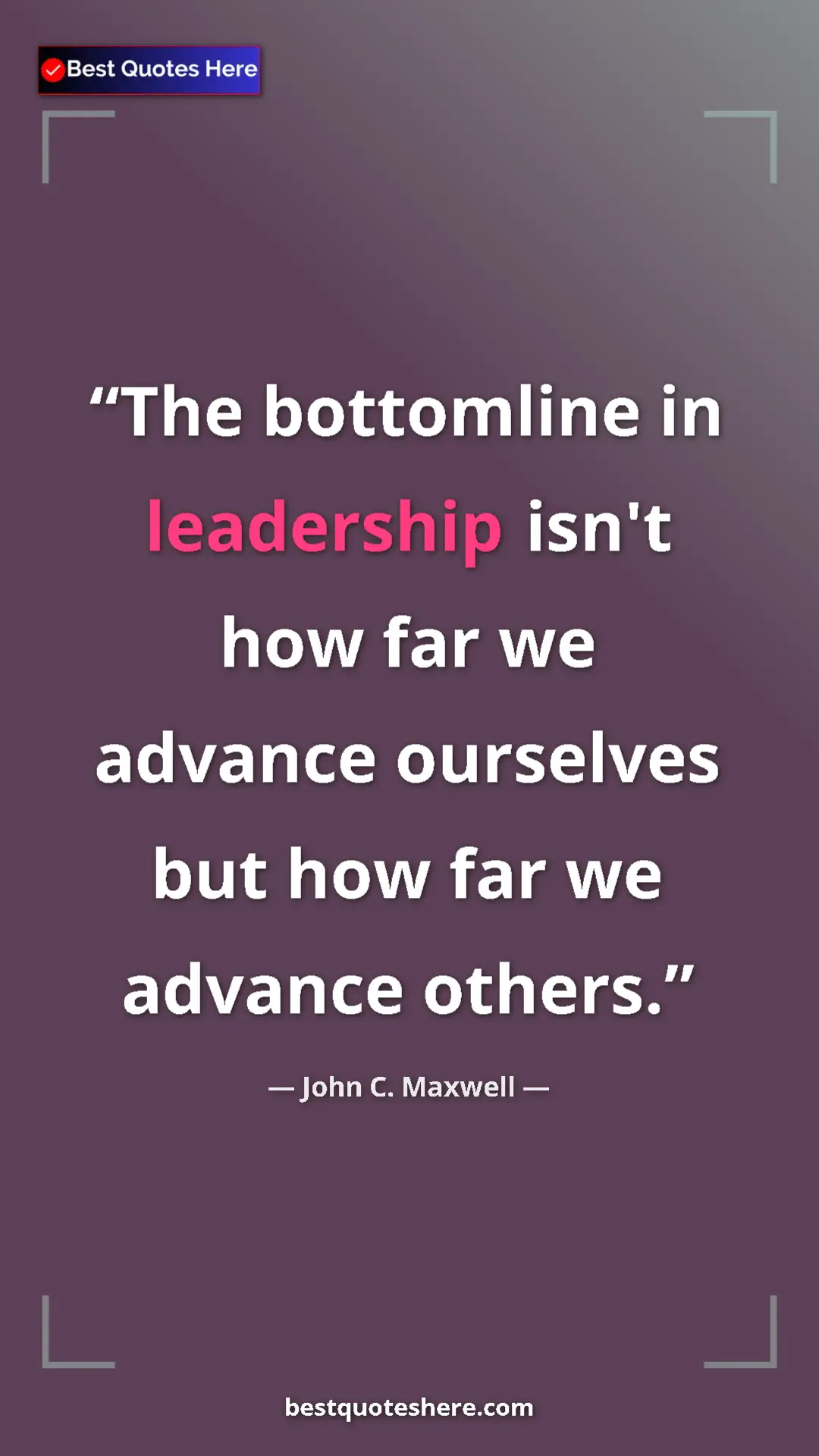 Pinterest quote poster by John C. Maxwell: "The bottomline in leadership isn't how far we advance..."