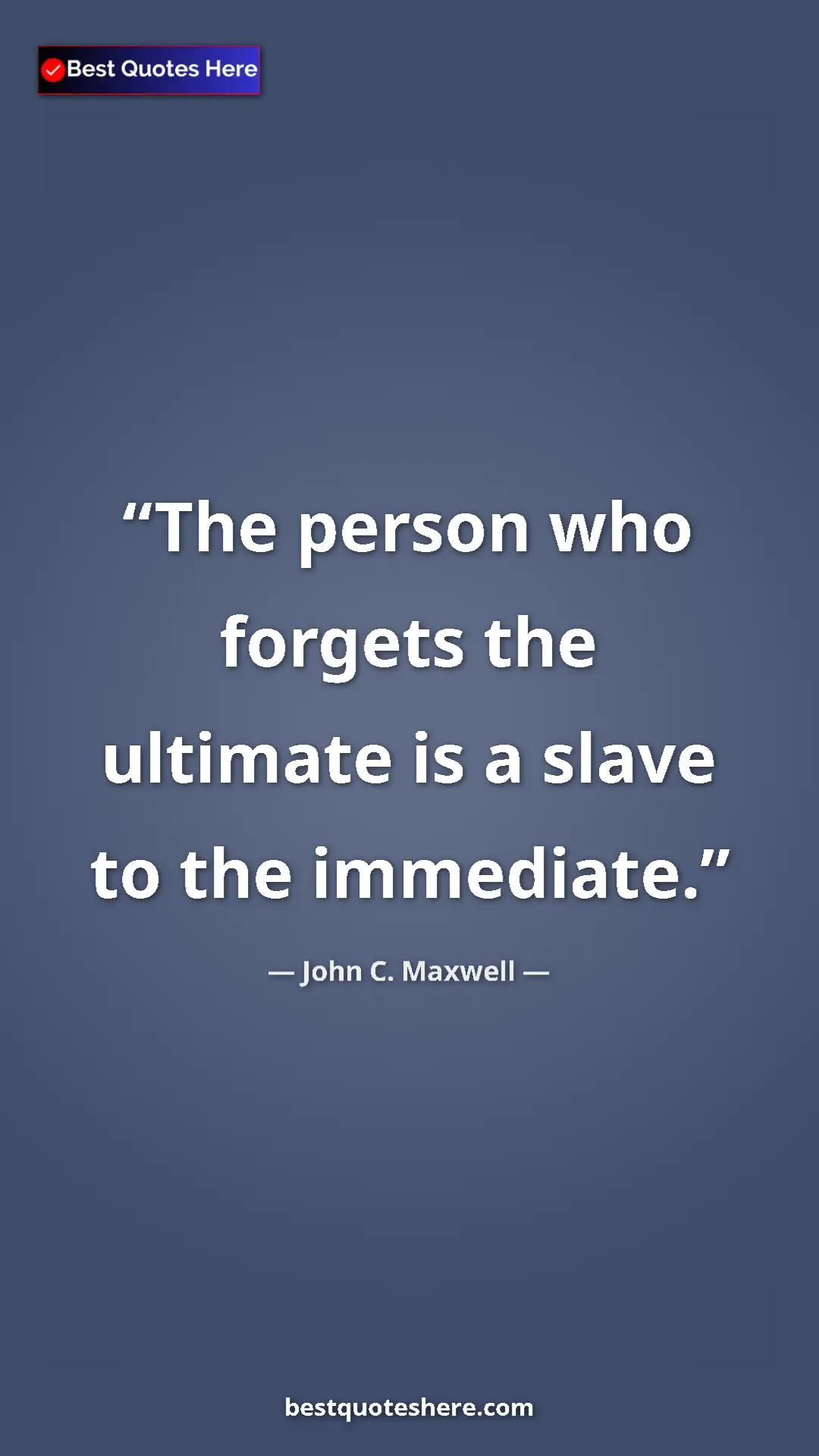 Pinterest quote poster by John C. Maxwell: "The person who forgets the ultimate is a slave to the..."