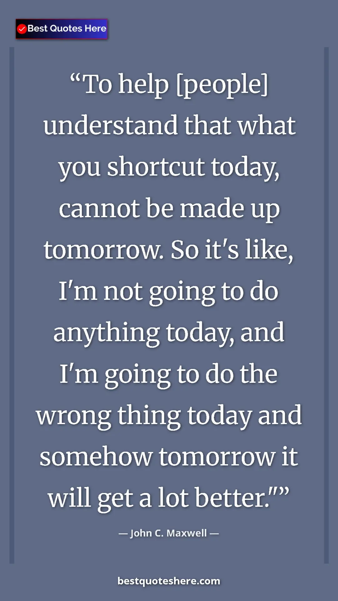 Pinterest quote poster by John C. Maxwell: "To help [people] understand that what you shortcut today,..."