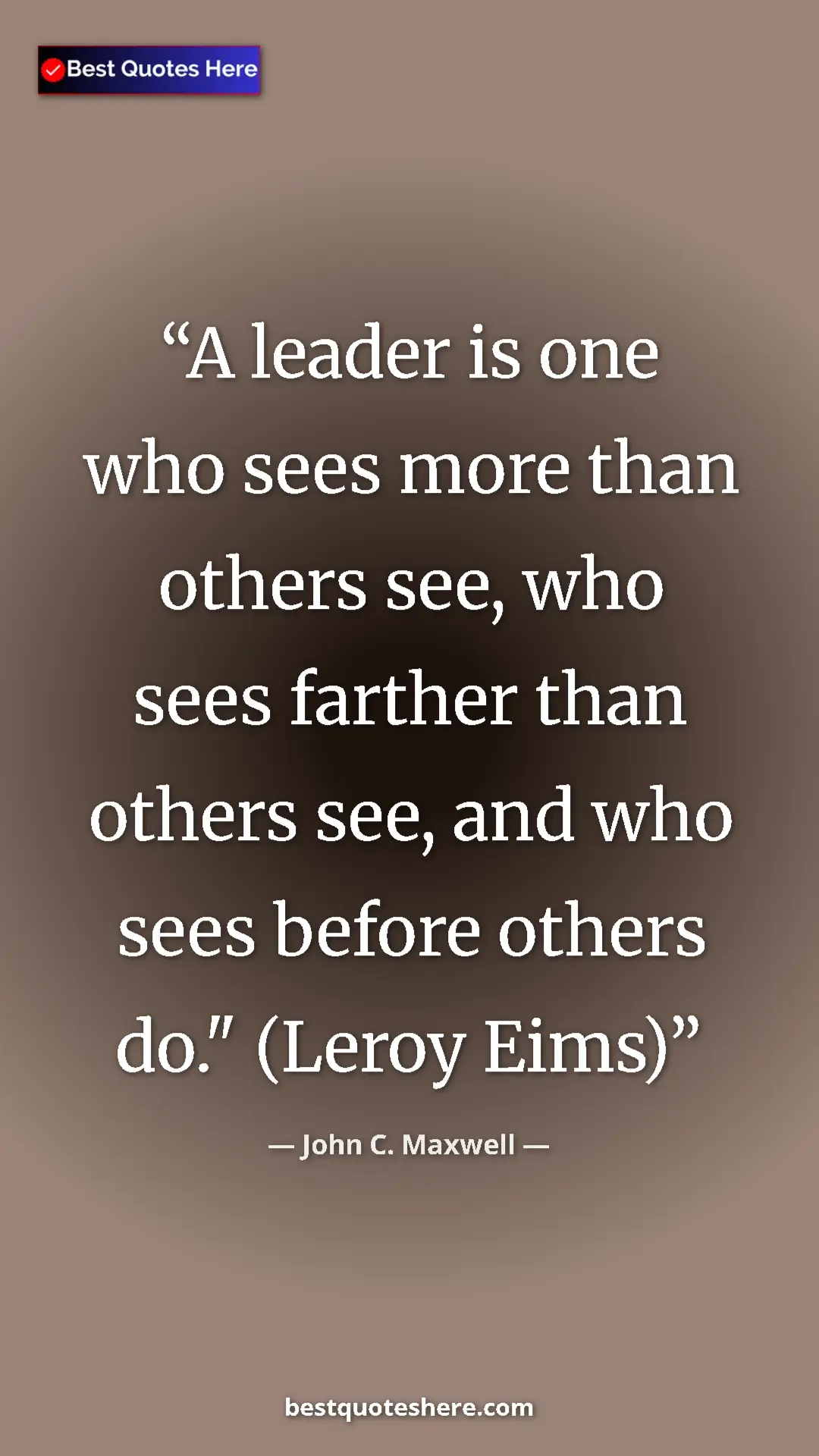 Pinterest quote poster by John C. Maxwell: "A leader is one who sees more than others see, who sees..."