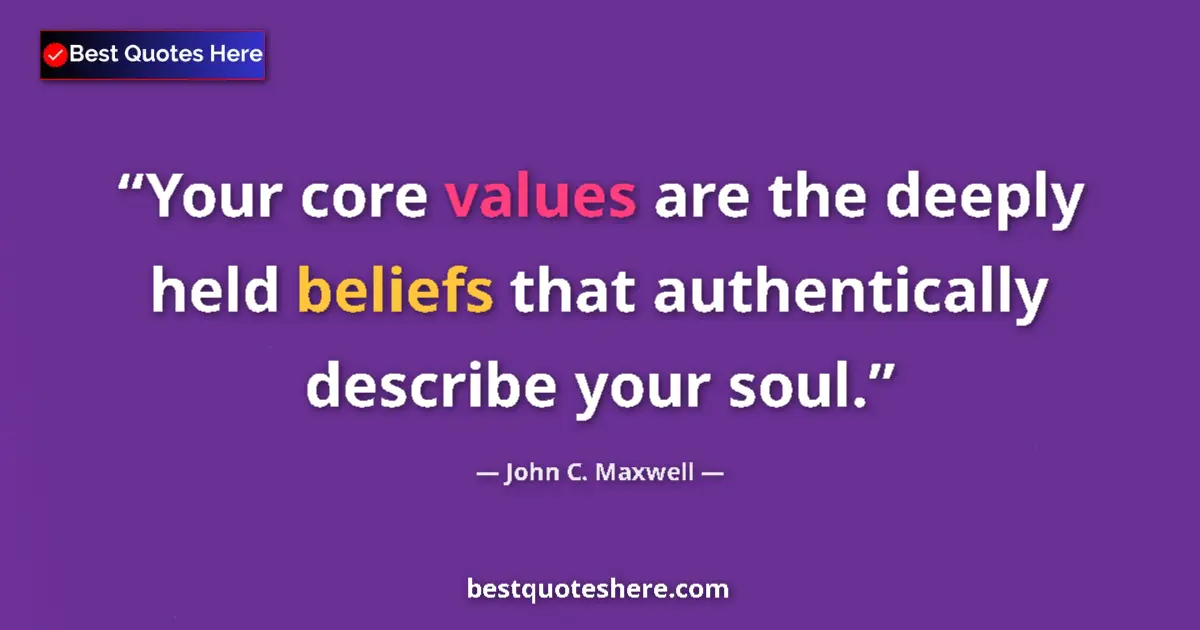 Quote by John C. Maxwell: Your core values are the deeply held beliefs that authentically describe your soul....